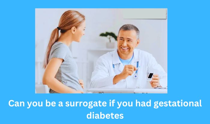 Can you be a surrogate if you had gestational diabetes
