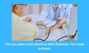 Can you pass a dot physical with diabetes