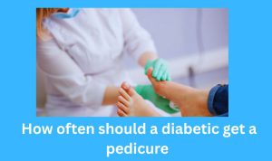 How often should a diabetic get a pedicure