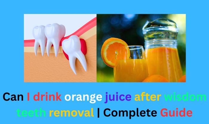 Can I drink orange juice after wisdom teeth removal