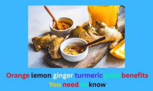 Orange lemon ginger turmeric juice benefits
